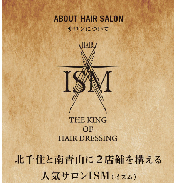 About Hair Salon 北千住と南青山に２店鋪を構える人気サロン ISM（イズム)