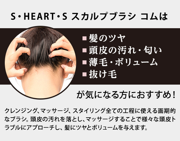 S・HEART・S スカルプブラシ コムは、髪のツヤ、頭皮の汚れ・匂い等が気になる方におすすめ！